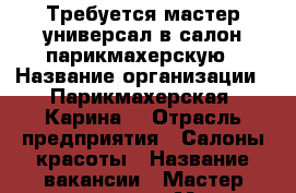 Требуется мастер-универсал в салон-парикмахерскую › Название организации ­ Парикмахерская “Карина“ › Отрасль предприятия ­ Салоны красоты › Название вакансии ­ Мастер-универсал › Место работы ­ Ул. Северная 10 (Новострой) › Процент ­ 50 › База расчета процента ­ 50/50, материал салона - Астраханская обл. Работа » Вакансии   . Астраханская обл.
